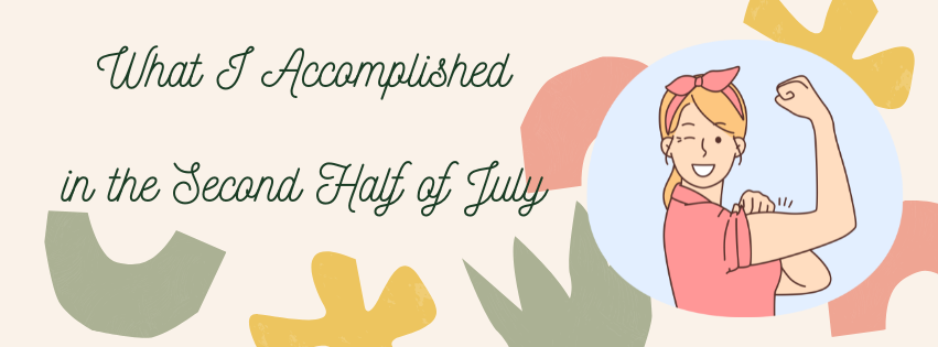 What I Accomplished in the Second Half of July