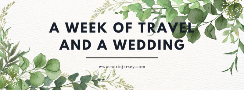 A Week of Traveling, Including a Wedding